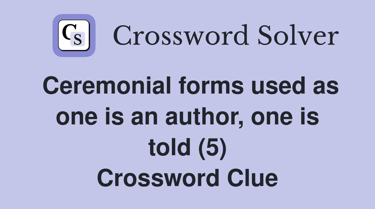 Ceremonial forms used as one is an author one is told (5) Crossword